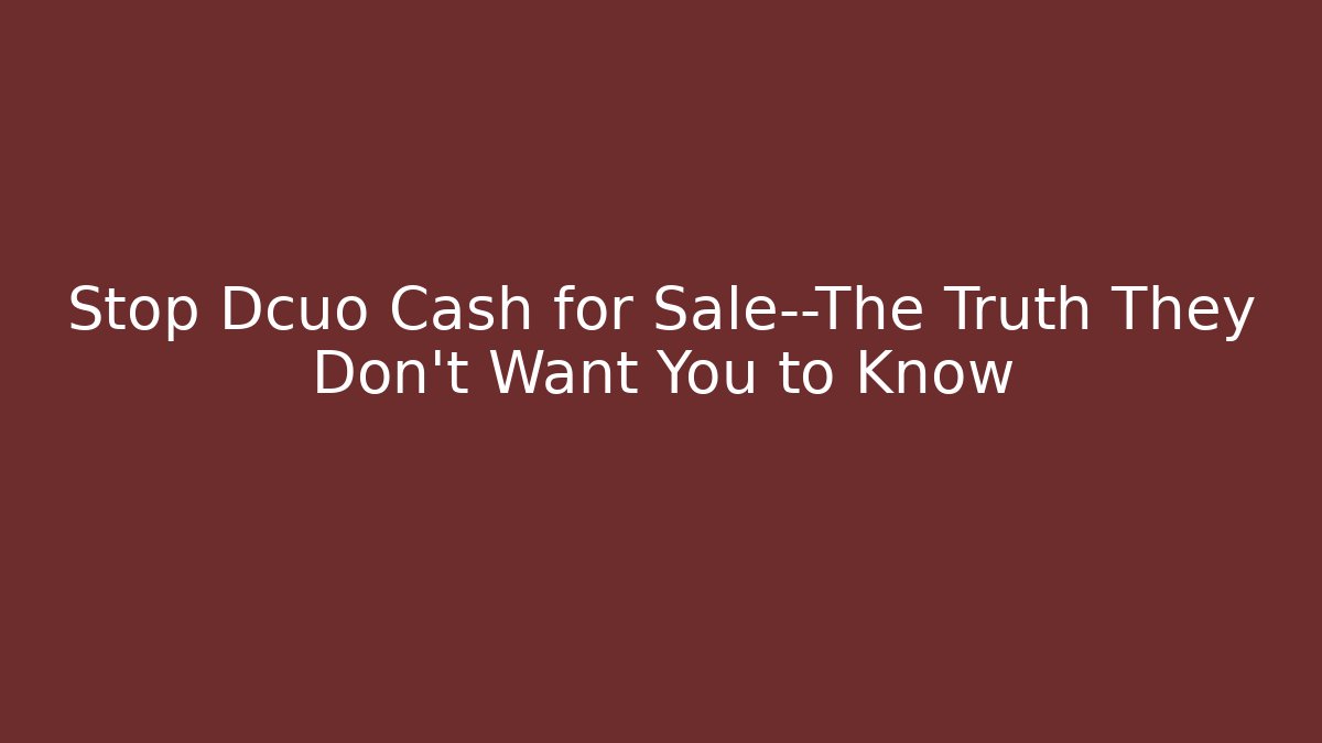 Stop Dcuo Cash for Sale—The Truth They Don’t Want You to Know