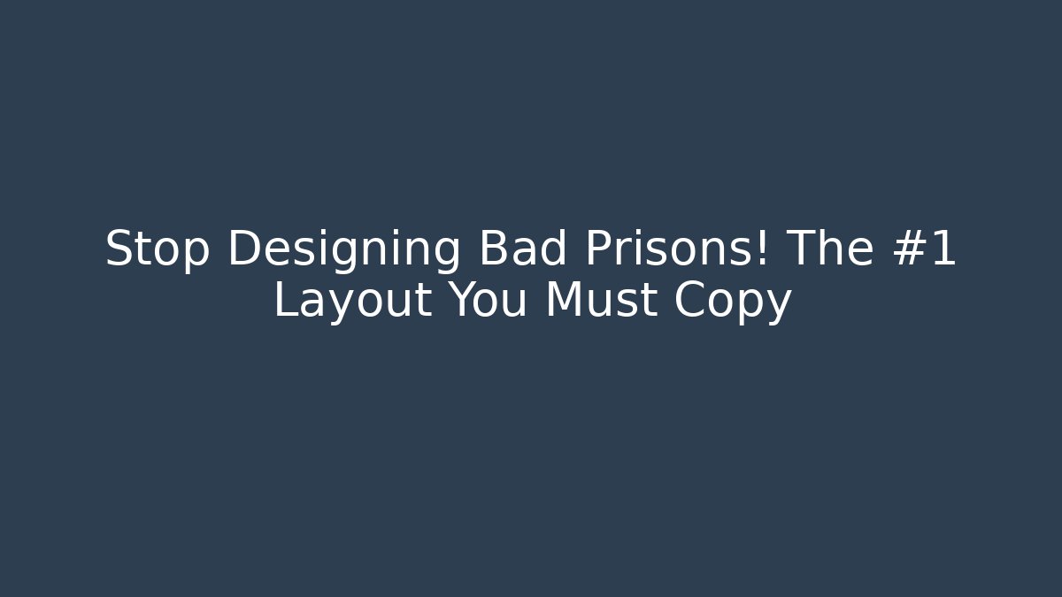 Stop Designing Bad Prisons! The #1 Layout You Must Copy