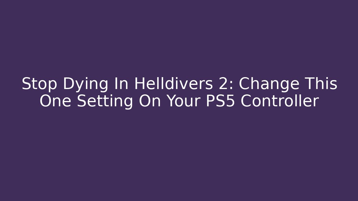 Stop Dying In Helldivers 2: Change This One Setting On Your PS5 Controller - Vintage E-Juice