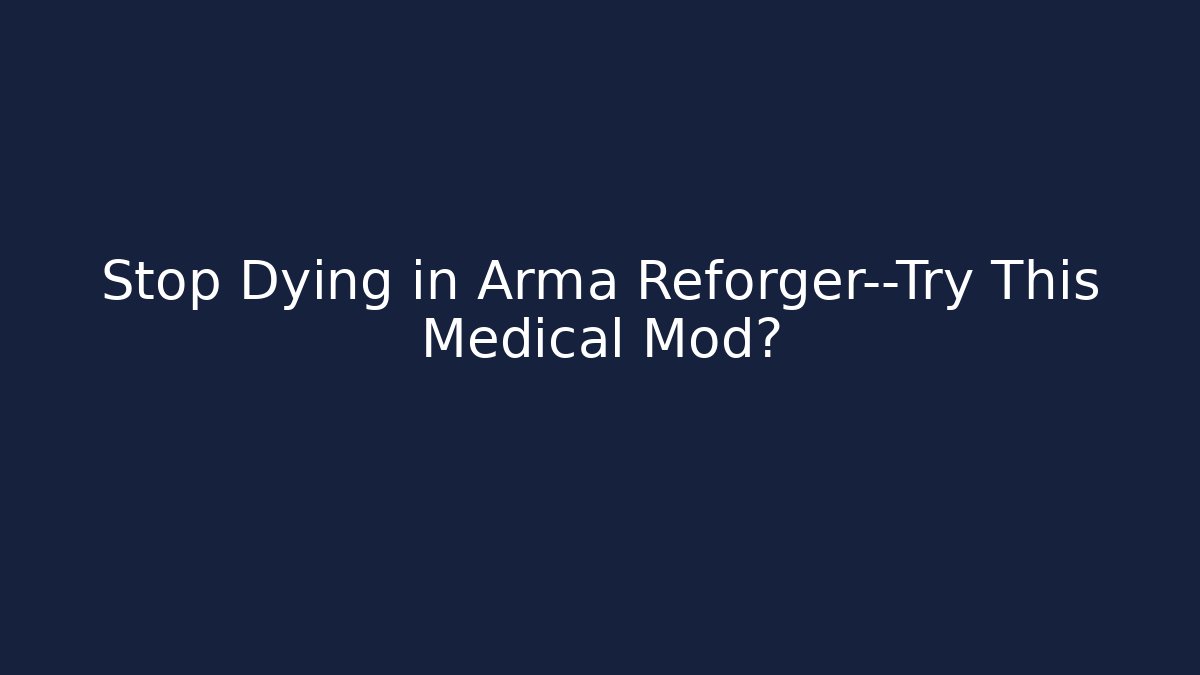 Stop Dying in Arma Reforger—Try This Medical Mod?