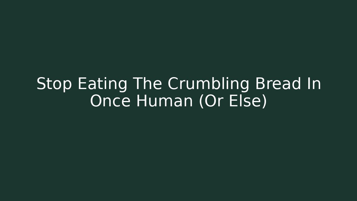 Stop Eating The Crumbling Bread In Once Human (Or Else) - Vintage E-Juice
