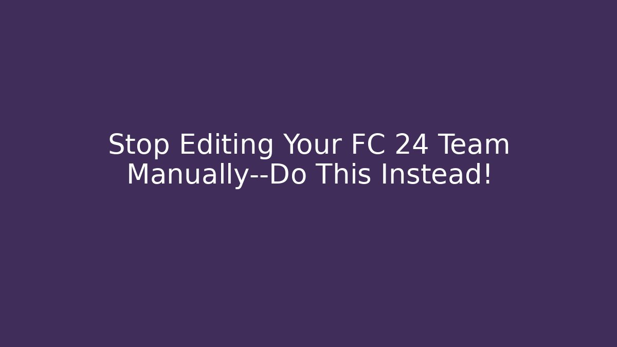 Stop Editing Your FC 24 Team Manually—Do This Instead! - Vintage E-Juice
