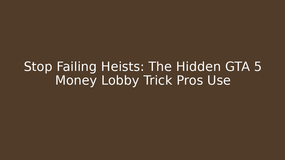 Stop Failing Heists: The Hidden GTA 5 Money Lobby Trick Pros Use