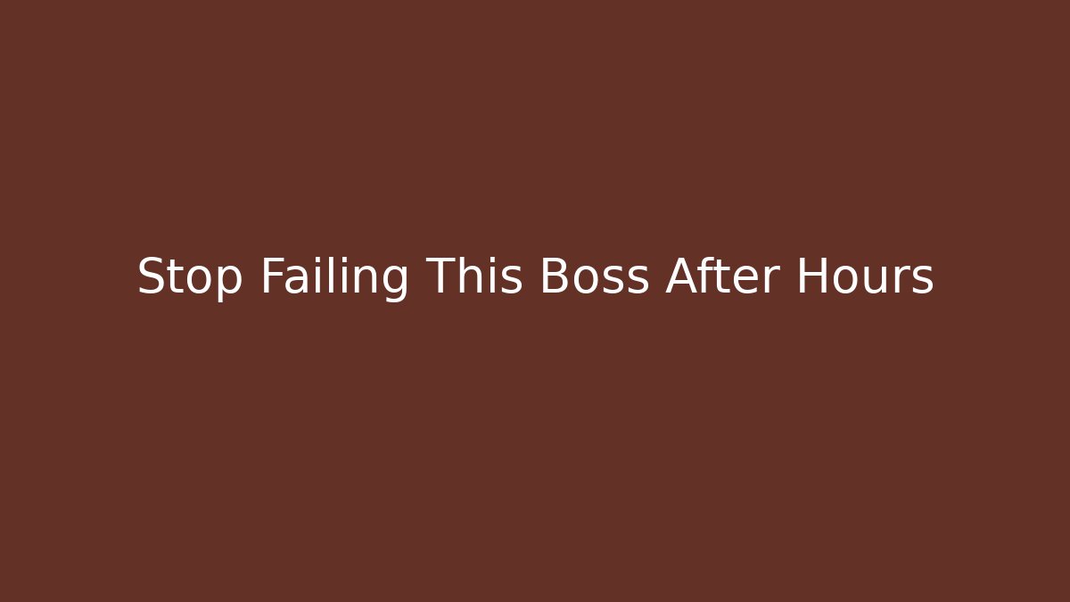 Stop Failing This Boss After Hours