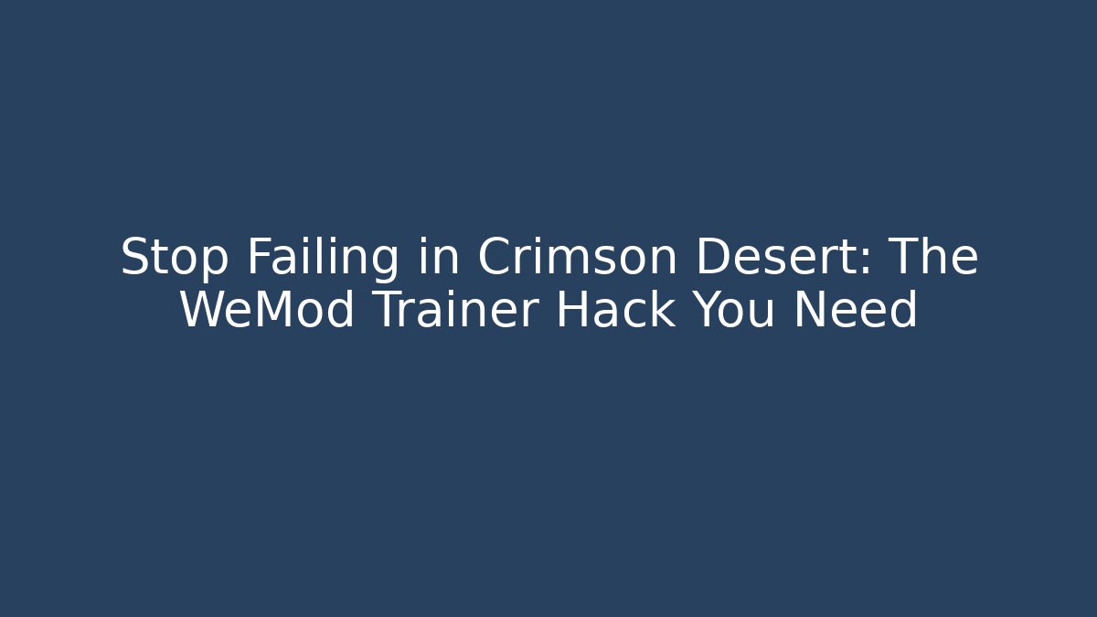 Stop Failing in Crimson Desert: The WeMod Trainer Hack You Need