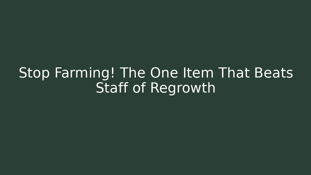 Stop Farming! The One Item That Beats Staff of Regrowth