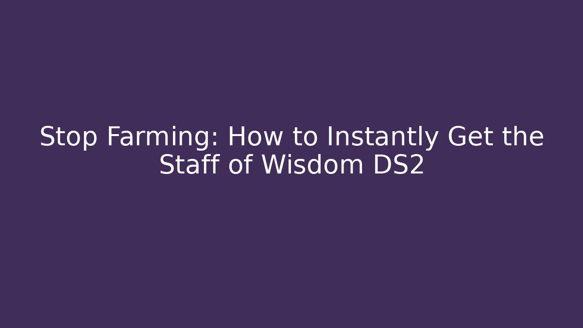 Stop Farming: How to Instantly Get the Staff of Wisdom DS2