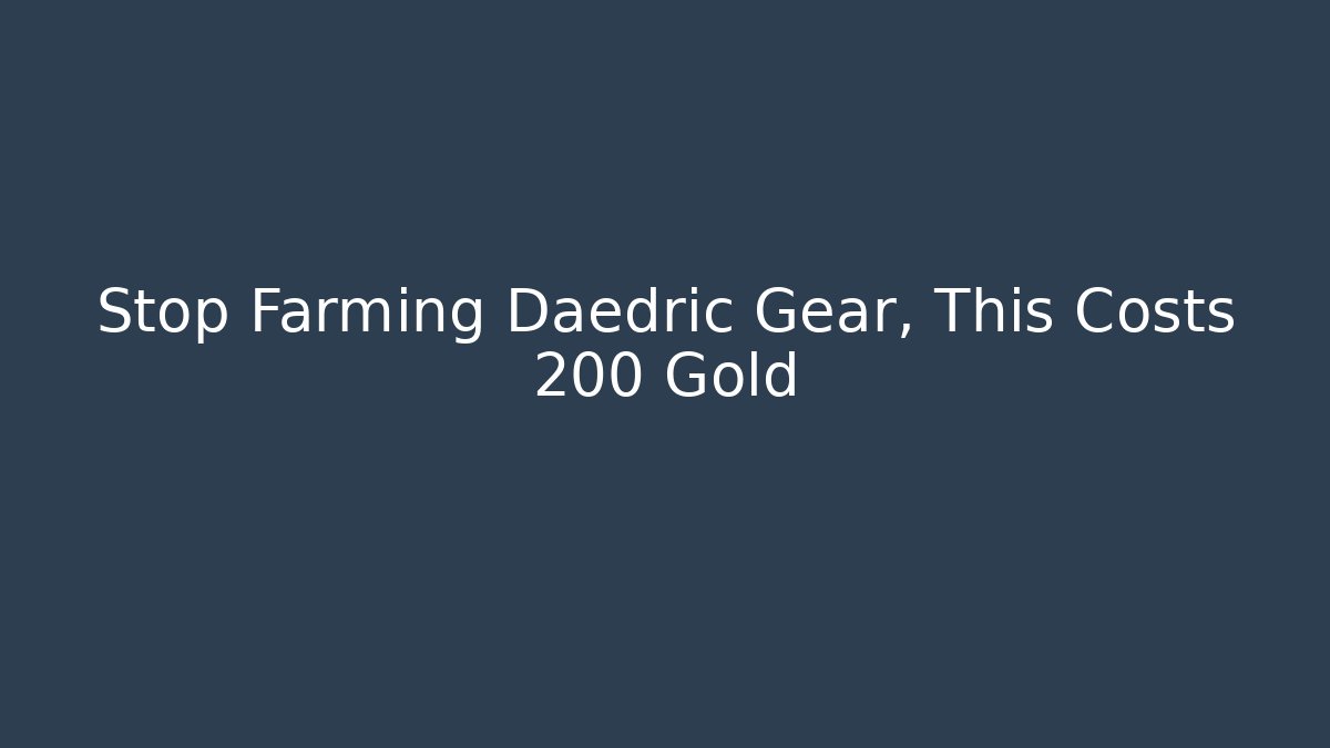 Stop Farming Daedric Gear, This Costs 200 Gold
