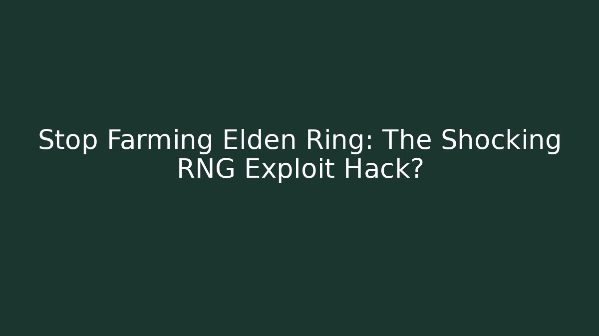 Stop Farming Elden Ring: The Shocking RNG Exploit Hack? - Vintage E-Juice