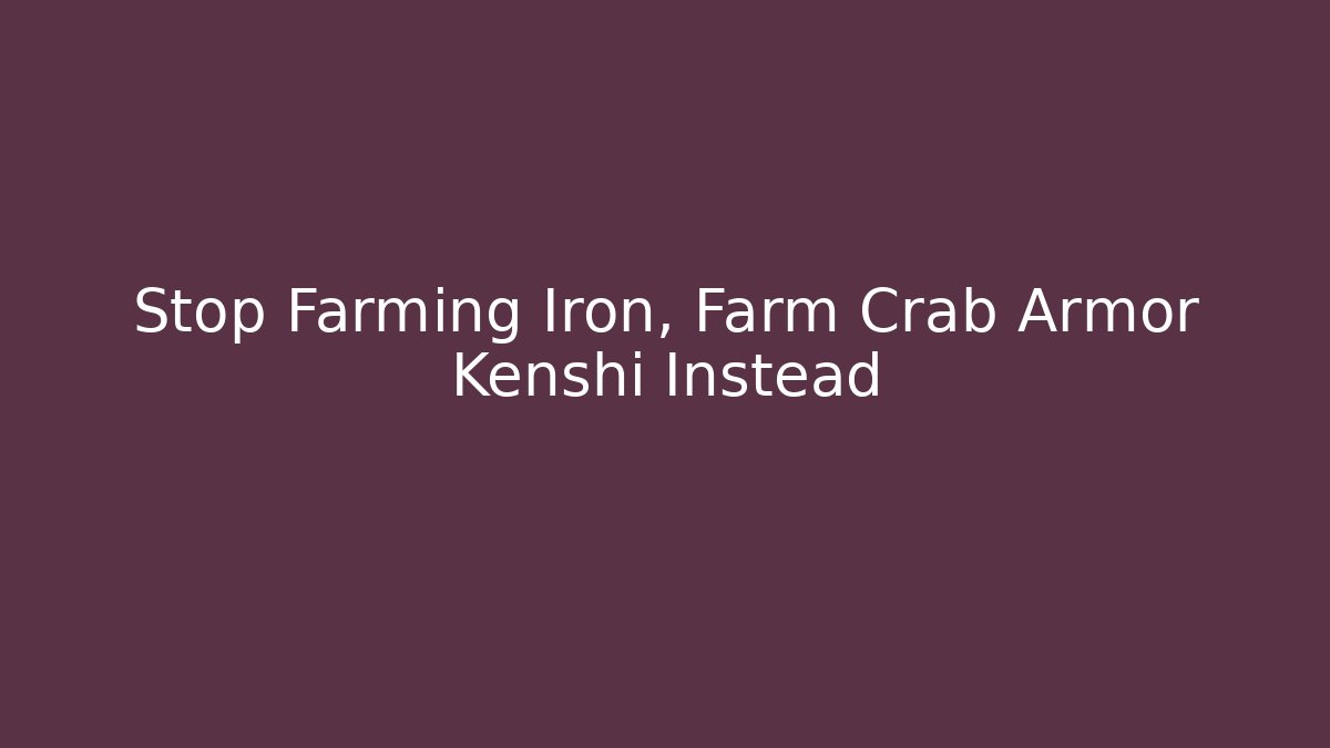 Stop Farming Iron, Farm Crab Armor Kenshi Instead