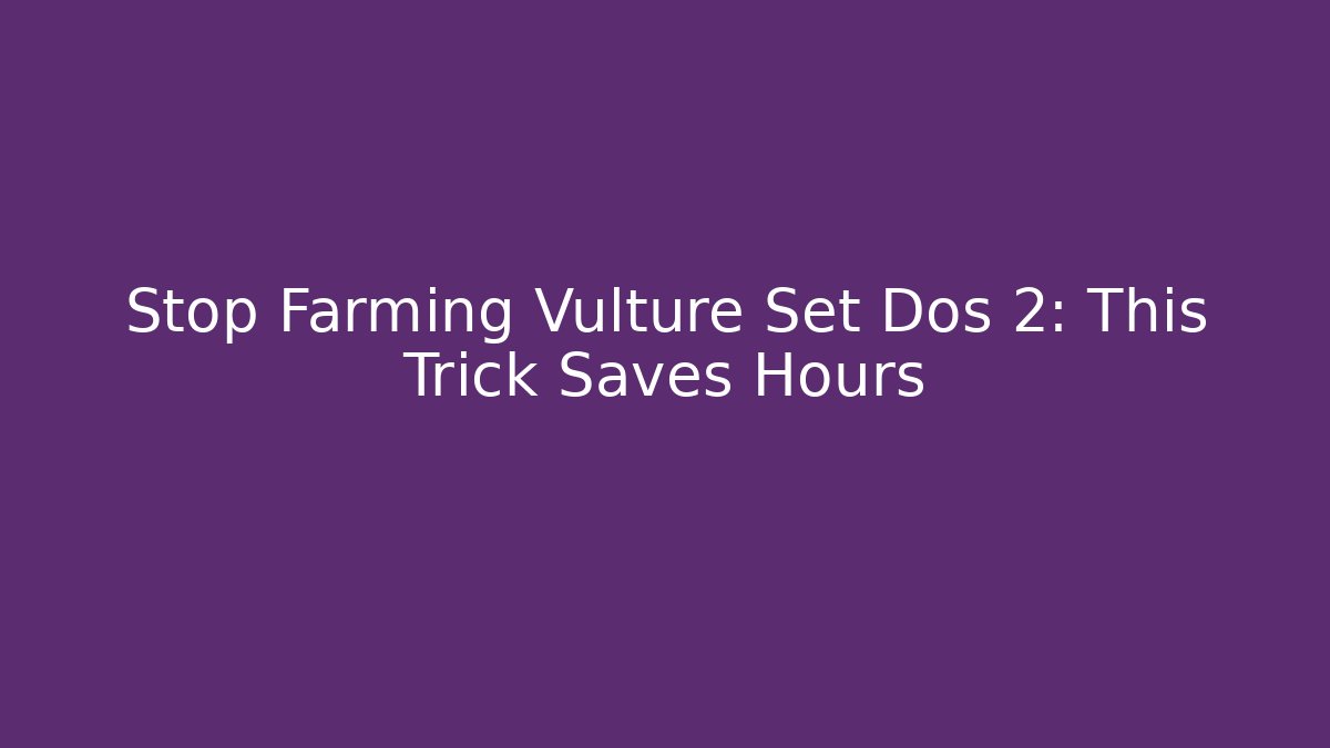 Stop Farming Vulture Set Dos 2: This Trick Saves Hours