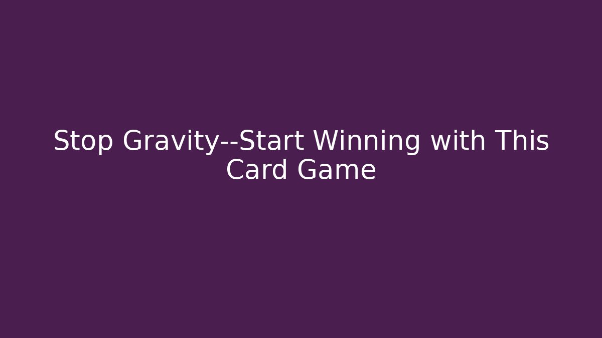 Stop Gravity—Start Winning with This Card Game