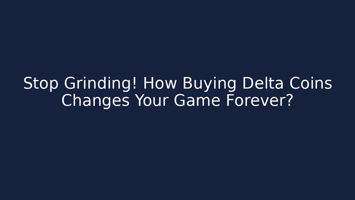 Stop Grinding! How Buying Delta Coins Changes Your Game Forever?