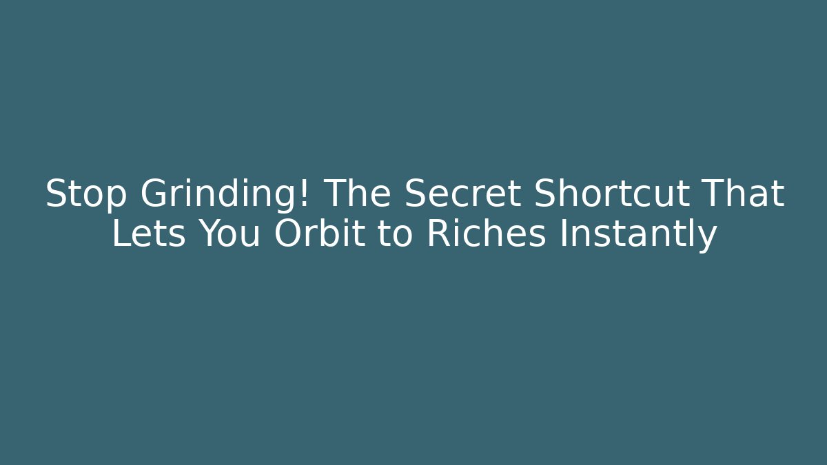 Stop Grinding! The Secret Shortcut That Lets You Orbit to Riches Instantly - Vintage E-Juice