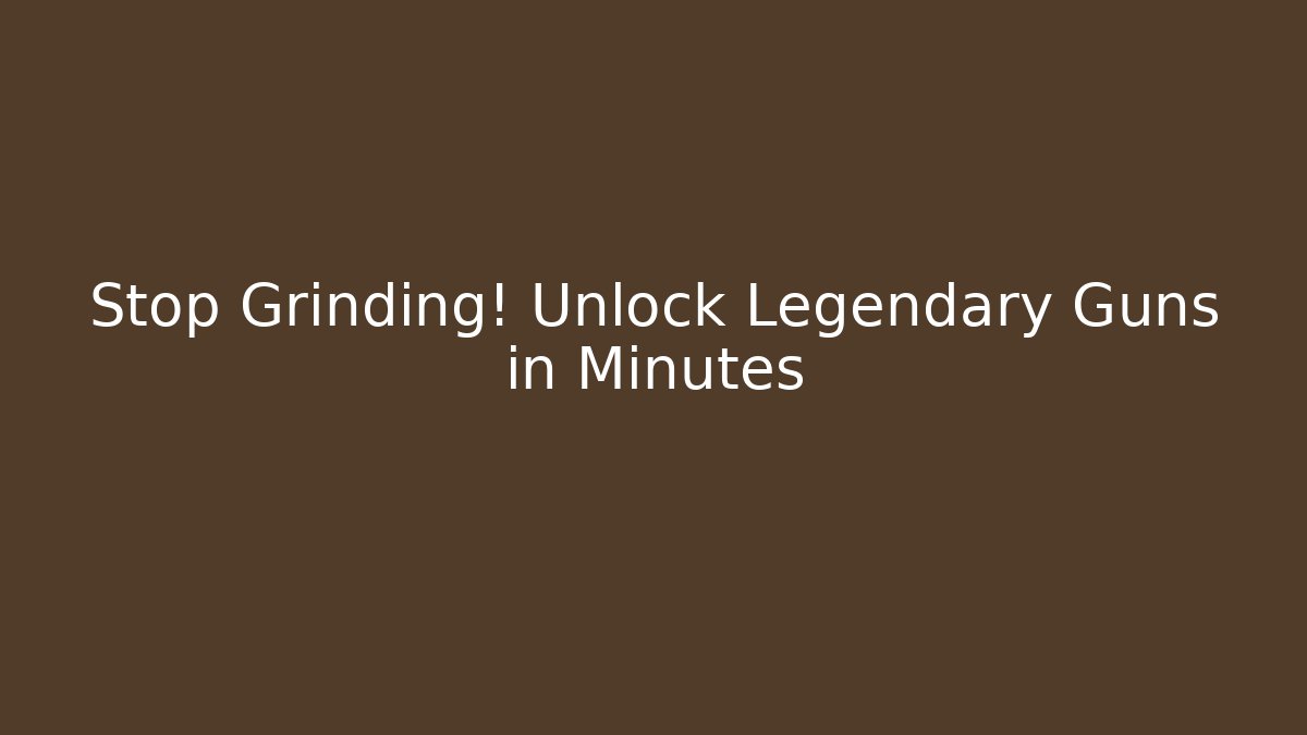 Stop Grinding! Unlock Legendary Guns in Minutes