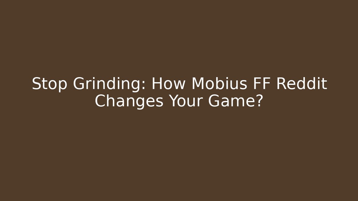 Stop Grinding: How Mobius FF Reddit Changes Your Game? - Vintage E-Juice