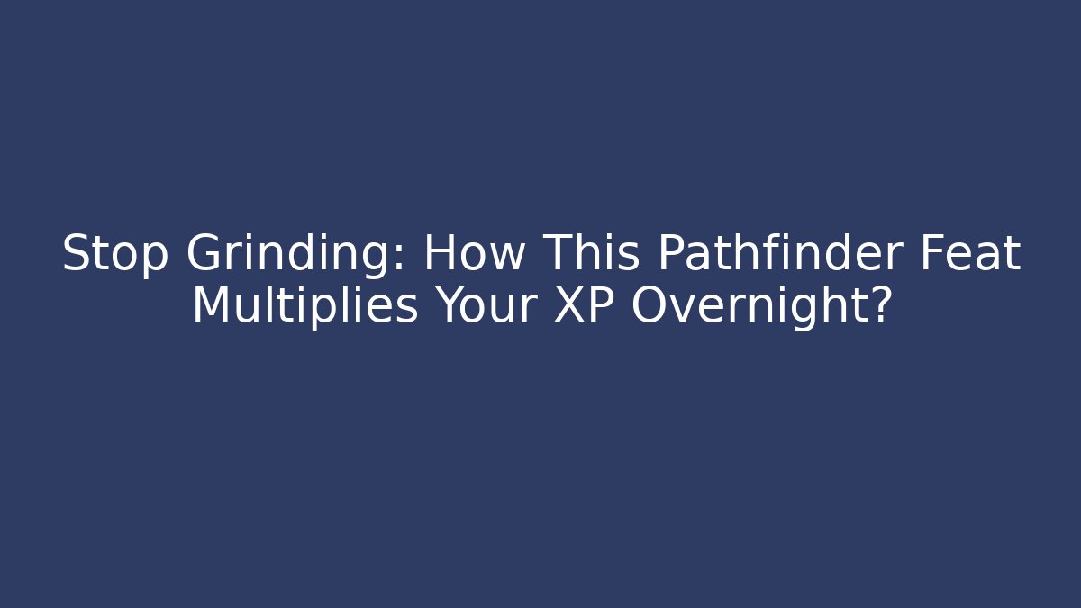 Stop Grinding: How This Pathfinder Feat Multiplies Your XP Overnight?