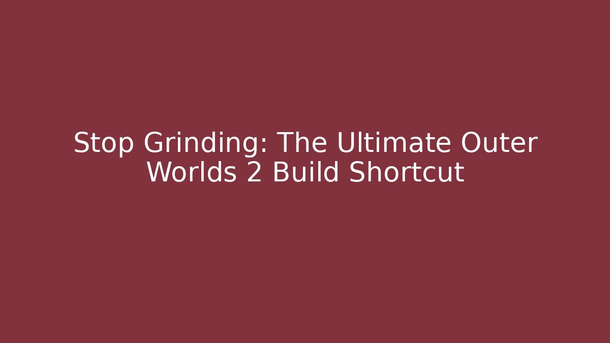 Stop Grinding: The Ultimate Outer Worlds 2 Build Shortcut