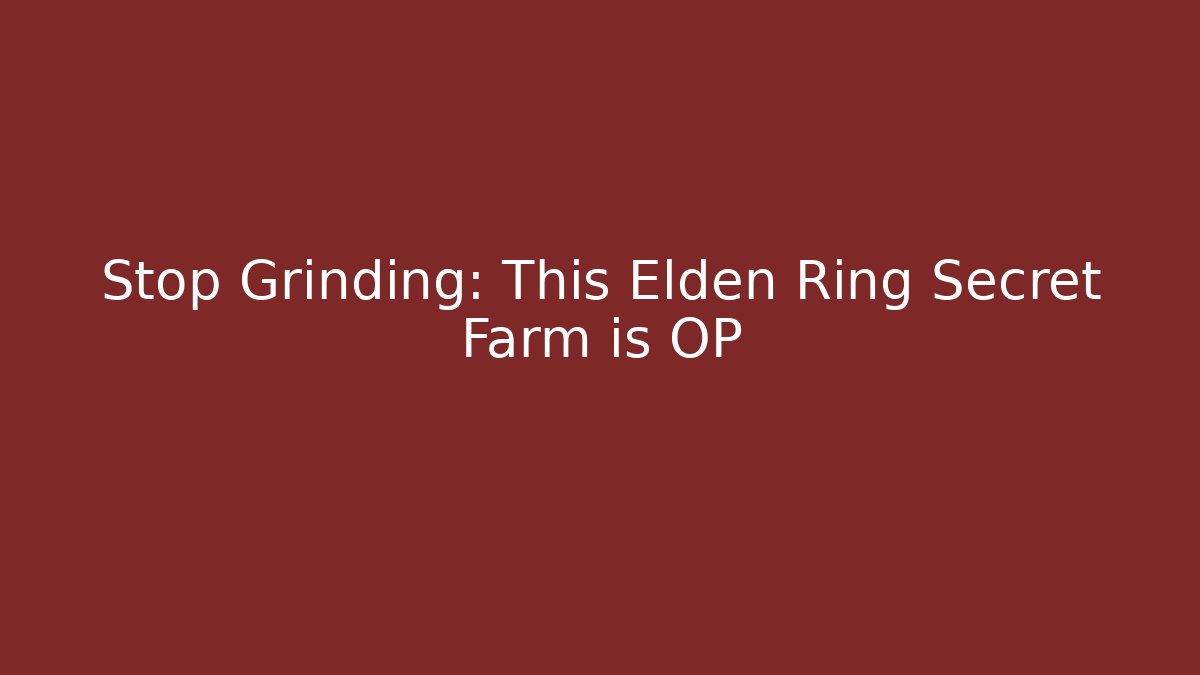Stop Grinding: This Elden Ring Secret Farm is OP - Vintage E-Juice