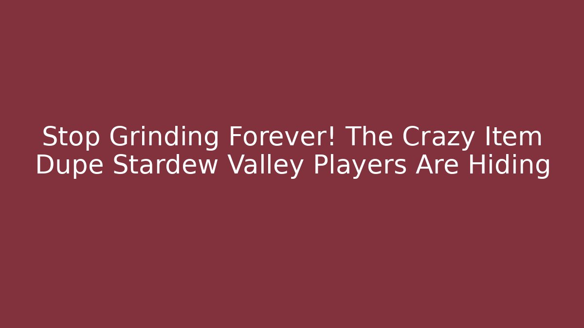 Stop Grinding Forever! The Crazy Item Dupe Stardew Valley Players Are Hiding