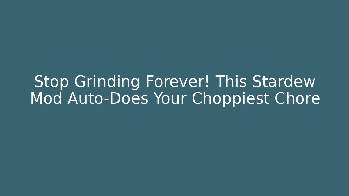 Stop Grinding Forever! This Stardew Mod Auto-Does Your Choppiest Chore