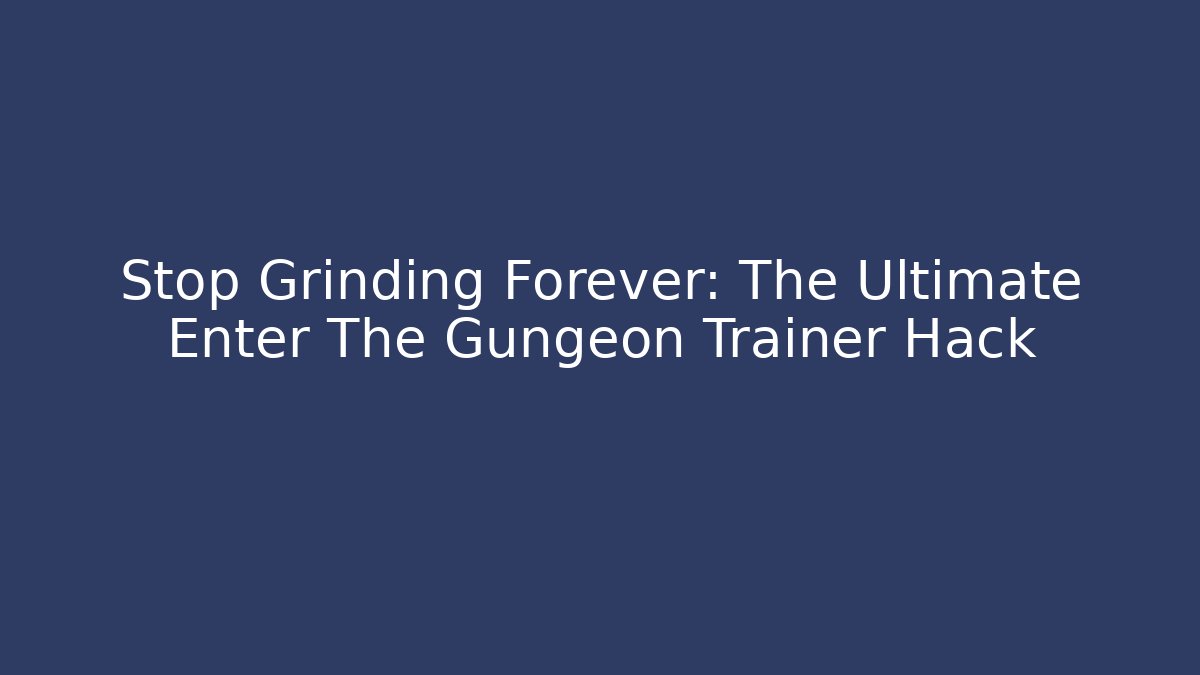 Stop Grinding Forever: The Ultimate Enter The Gungeon Trainer Hack
