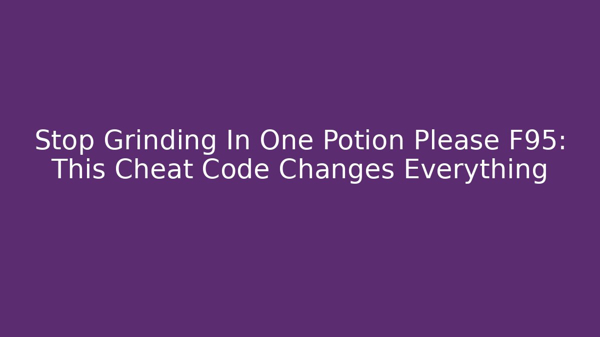 Stop Grinding In One Potion Please F95: This Cheat Code Changes Everything - Vintage E-Juice