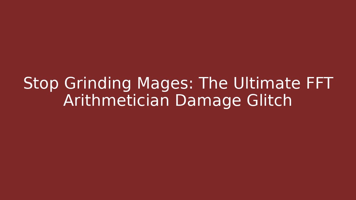 Stop Grinding Mages: The Ultimate FFT Arithmetician Damage Glitch
