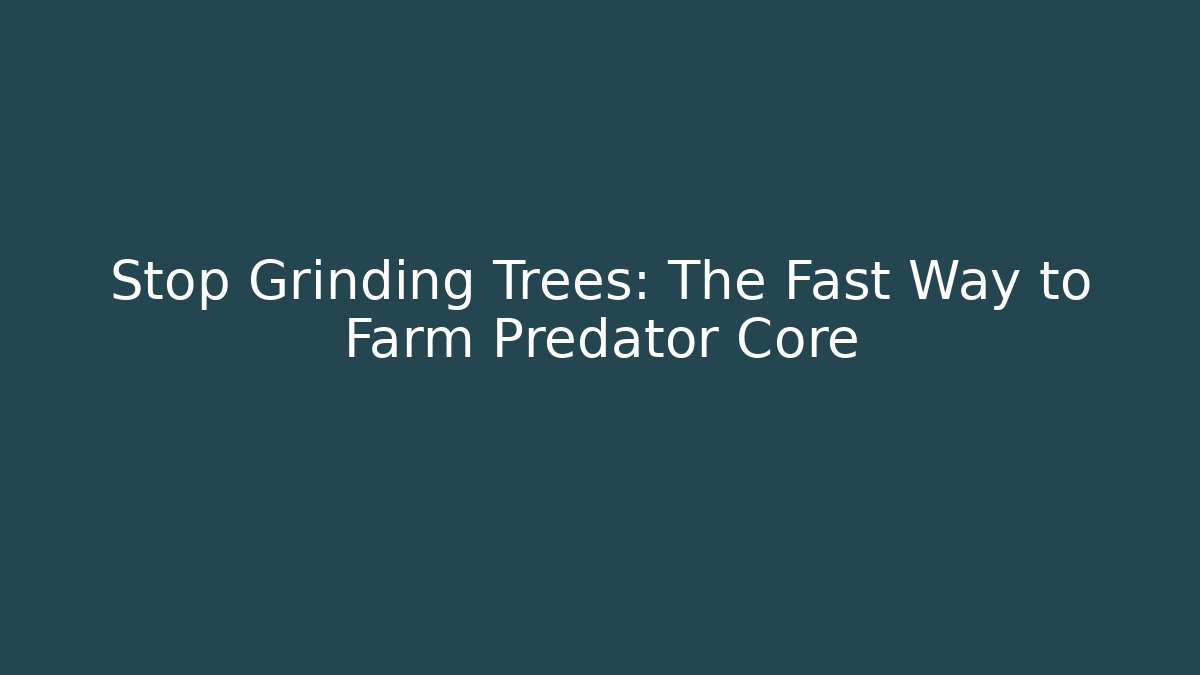 Stop Grinding Trees: The Fast Way to Farm Predator Core