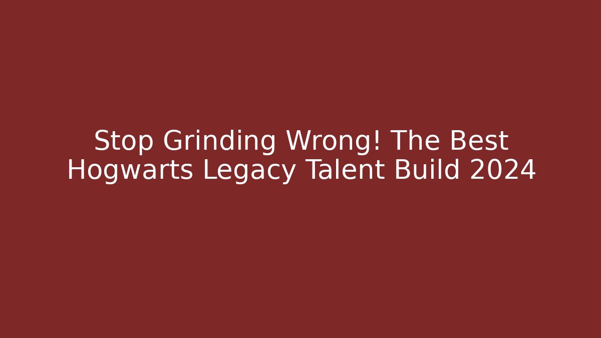 Stop Grinding Wrong! The Best Hogwarts Legacy Talent Build 2024 - Vintage E-Juice