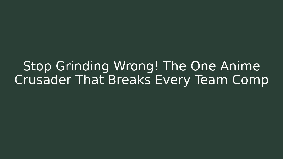 Stop Grinding Wrong! The One Anime Crusader That Breaks Every Team Comp