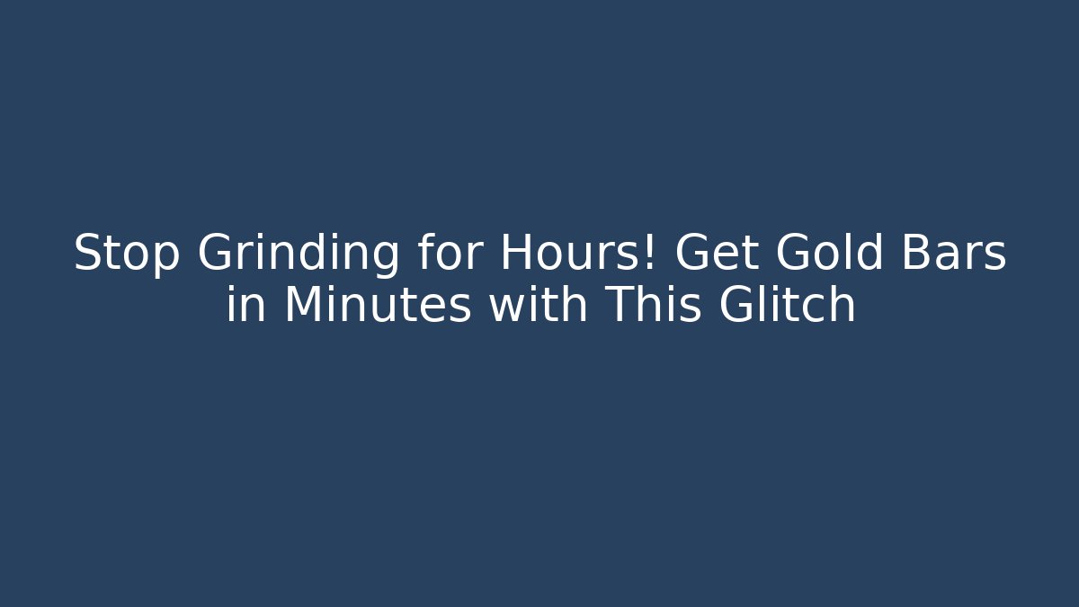 Stop Grinding for Hours! Get Gold Bars in Minutes with This Glitch