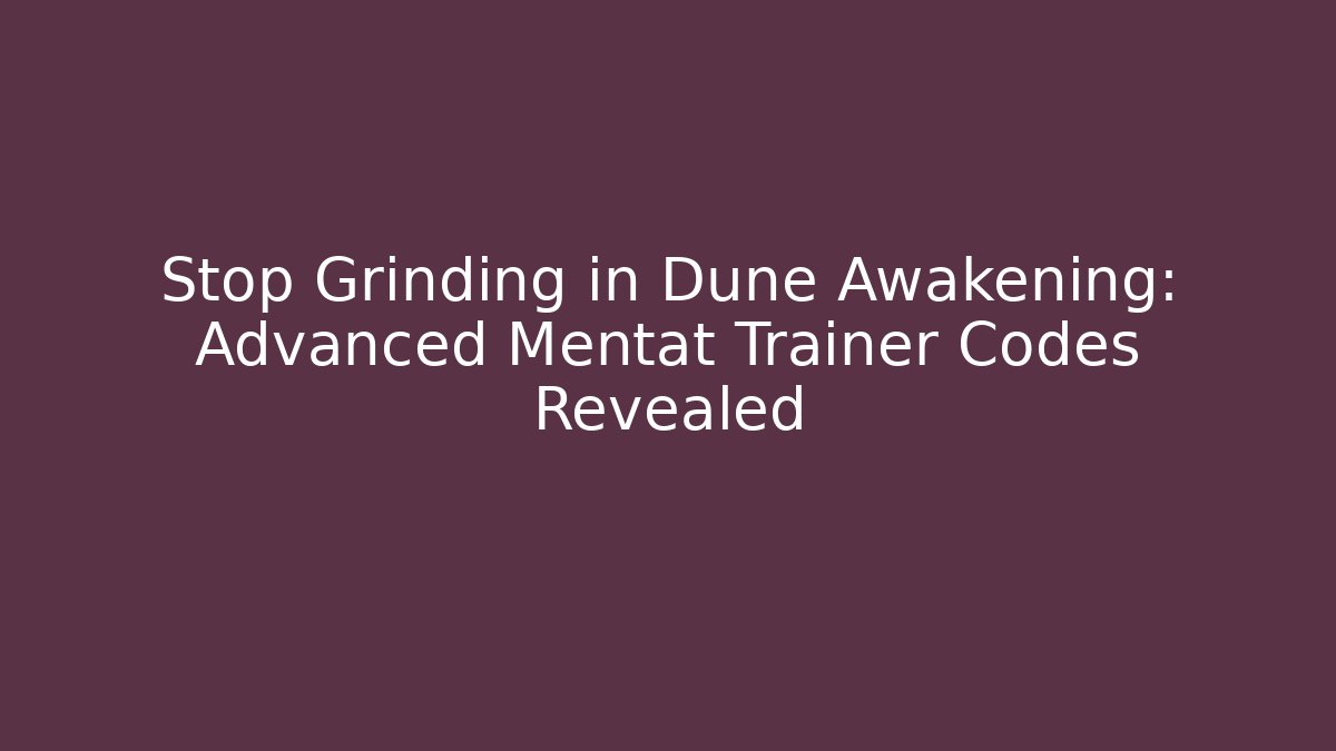 Stop Grinding in Dune Awakening: Advanced Mentat Trainer Codes Revealed