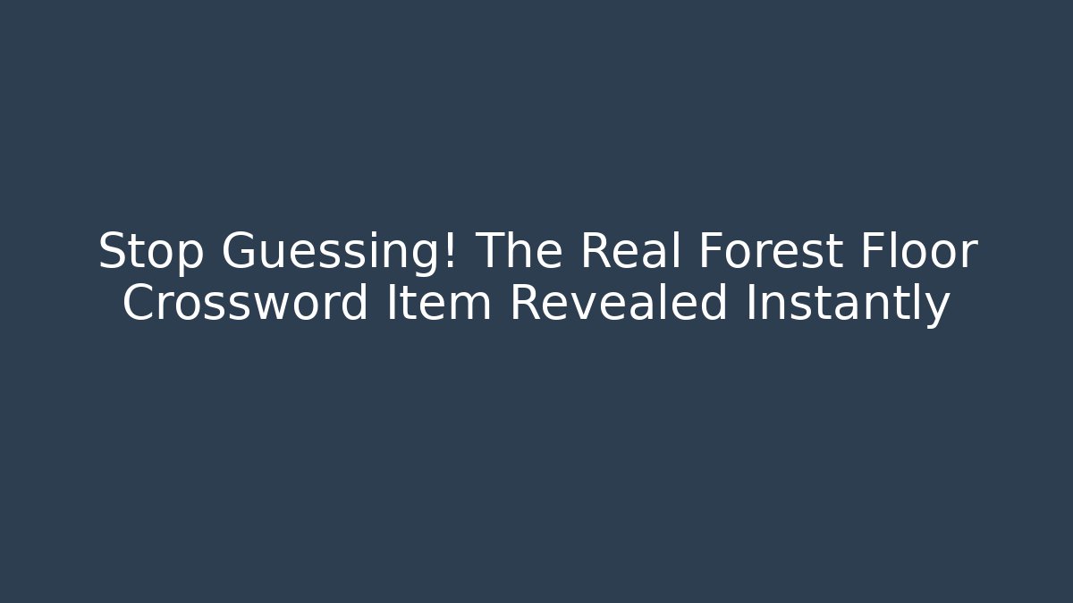 Stop Guessing! The Real Forest Floor Crossword Item Revealed Instantly