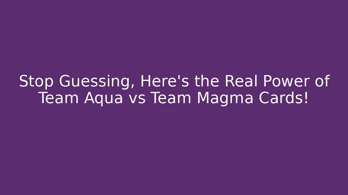Stop Guessing, Here’s the Real Power of Team Aqua vs Team Magma Cards!