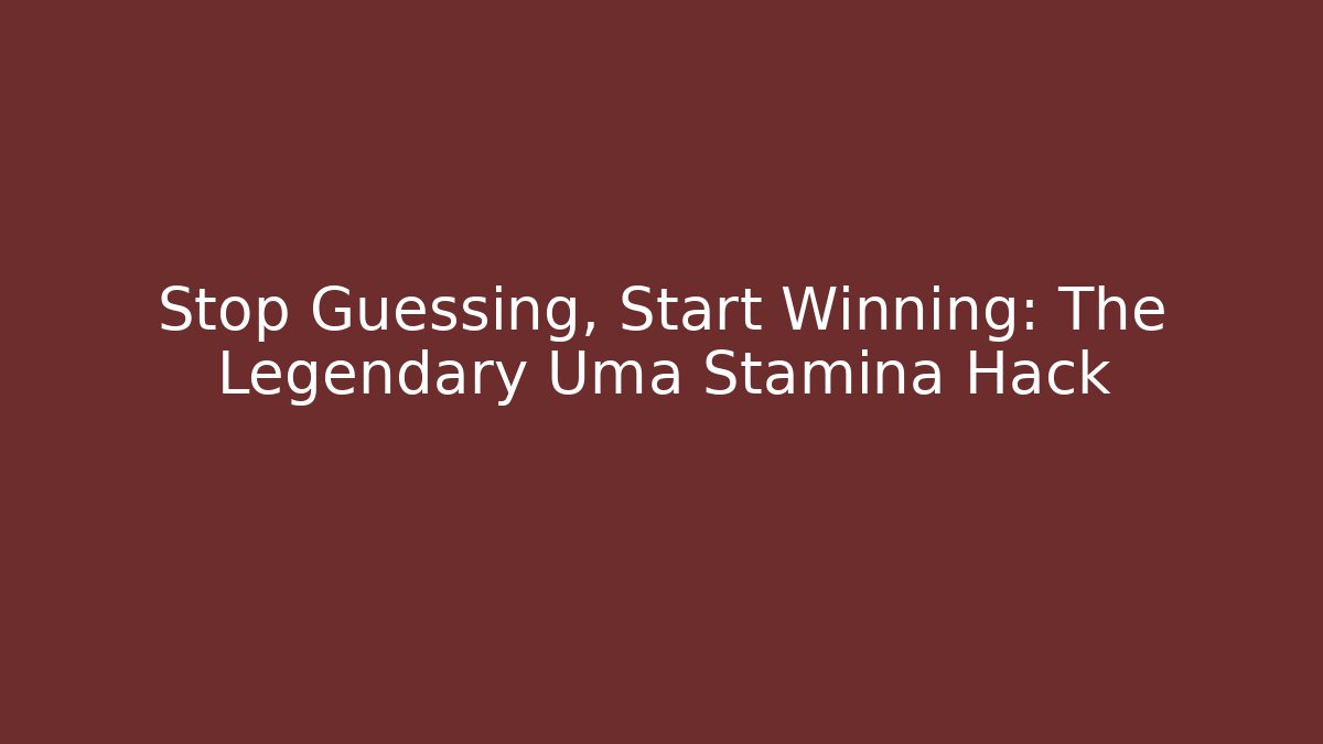 Stop Guessing, Start Winning: The Legendary Uma Stamina Hack