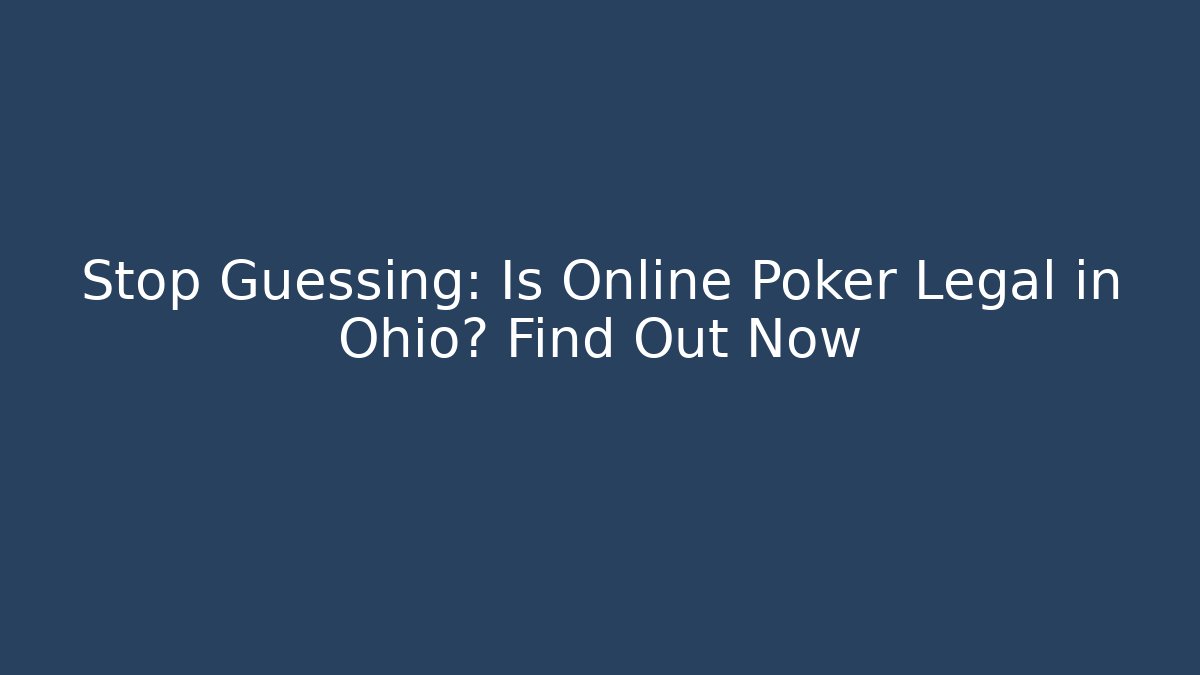 Stop Guessing: Is Online Poker Legal in Ohio? Find Out Now - Vintage E-Juice