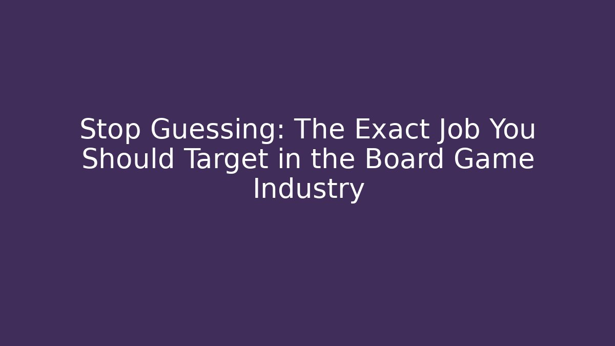 Stop Guessing: The Exact Job You Should Target in the Board Game Industry