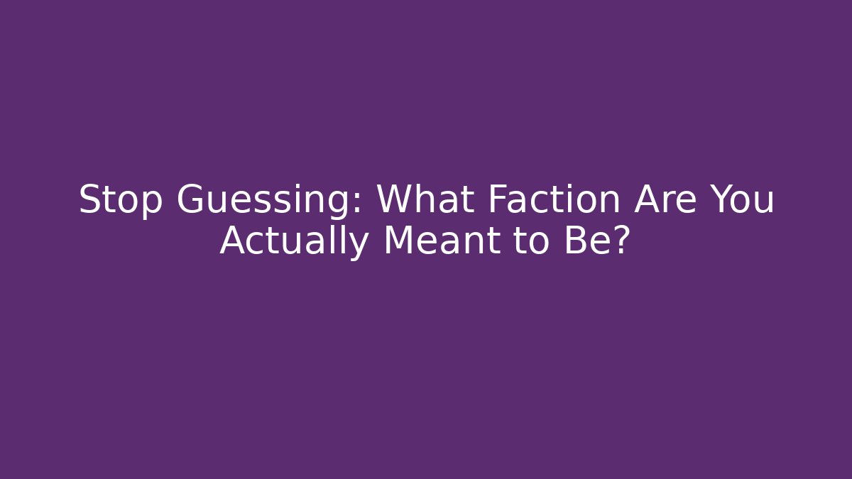 Stop Guessing: What Faction Are You Actually Meant to Be?