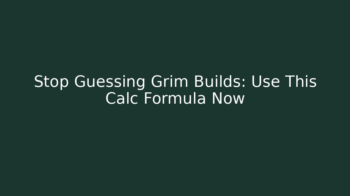 Stop Guessing Grim Builds: Use This Calc Formula Now