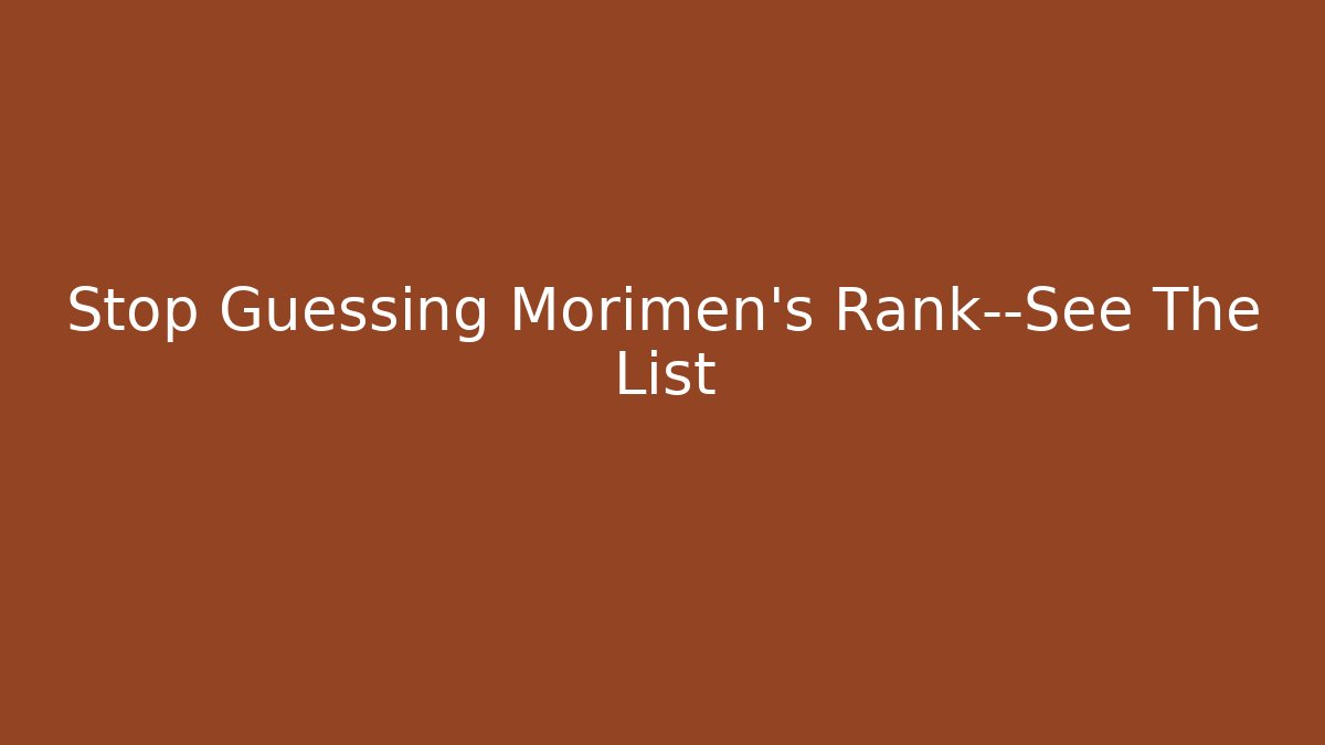 Stop Guessing Morimen’s Rank—See The List