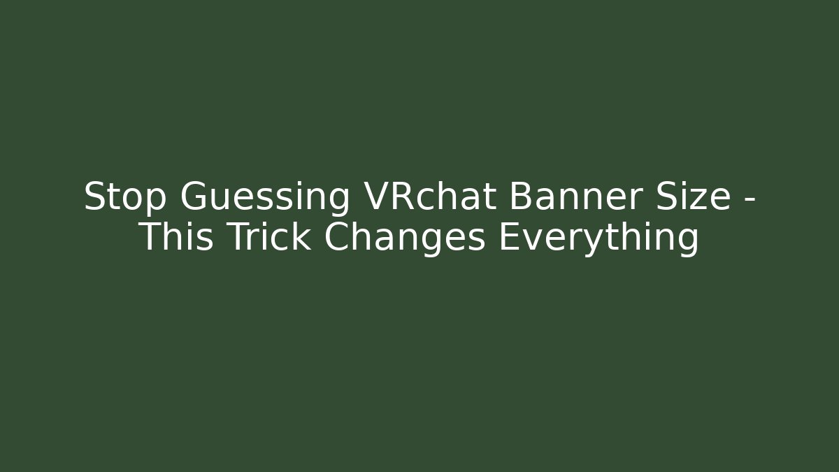 Stop Guessing VRchat Banner Size – This Trick Changes Everything - Vintage E-Juice