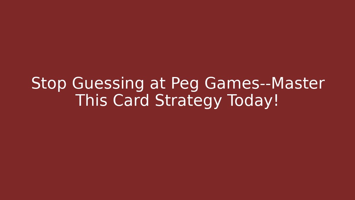 Stop Guessing at Peg Games—Master This Card Strategy Today!
