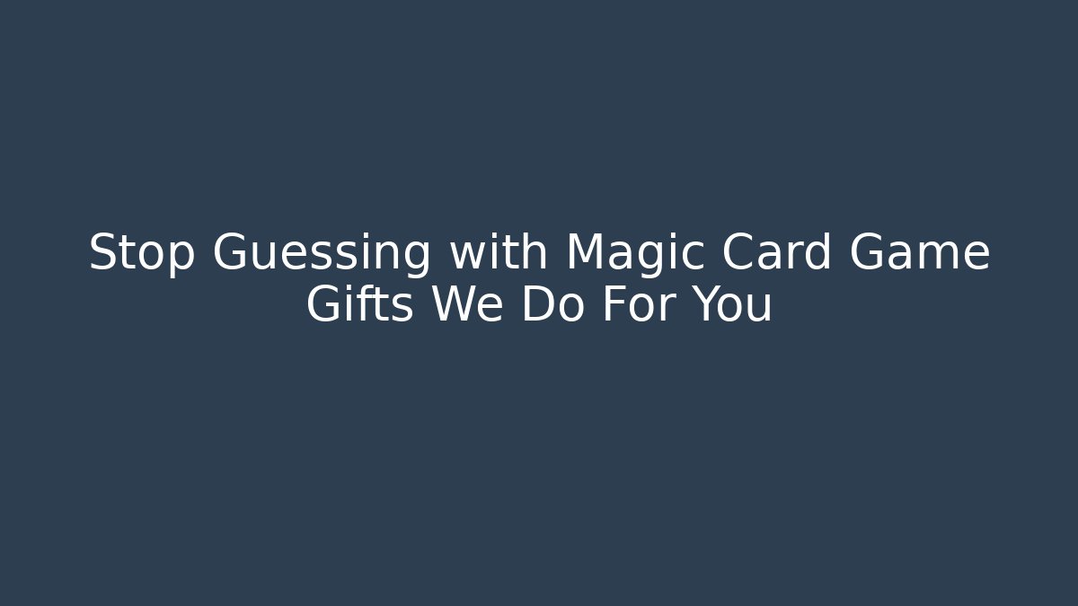 Stop Guessing with Magic Card Game Gifts We Do For You