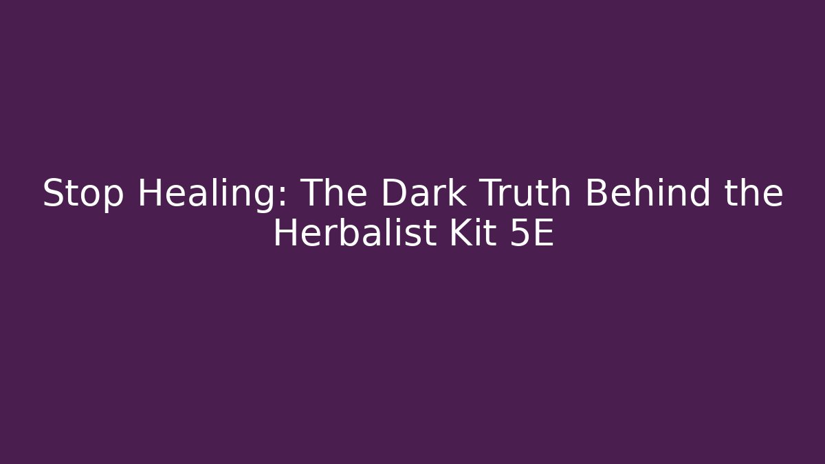 Stop Healing: The Dark Truth Behind the Herbalist Kit 5E