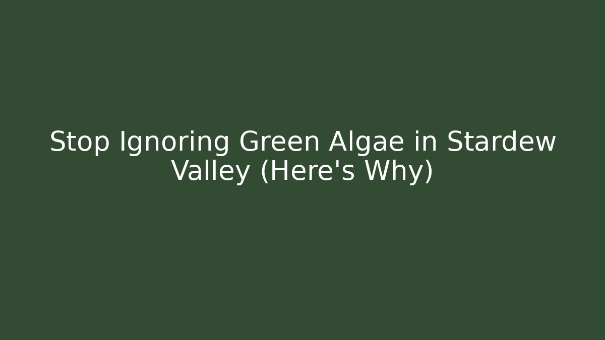 Stop Ignoring Green Algae in Stardew Valley (Here’s Why)