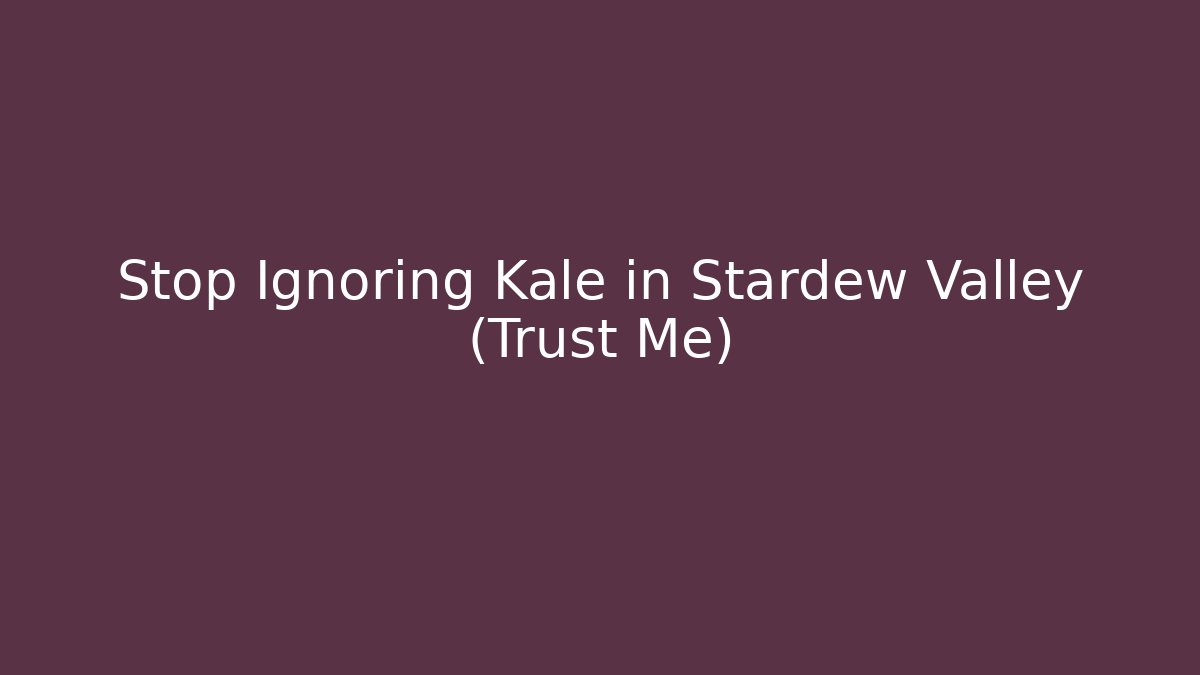 Stop Ignoring Kale in Stardew Valley (Trust Me)