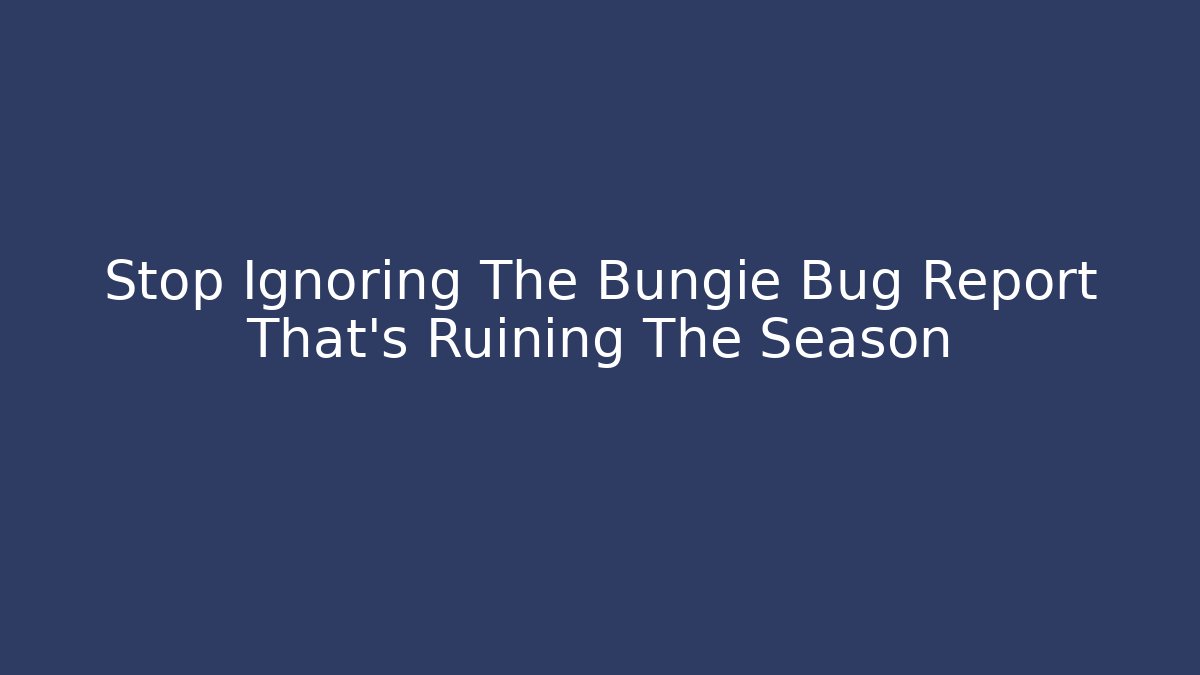 Stop Ignoring The Bungie Bug Report That's Ruining The Season