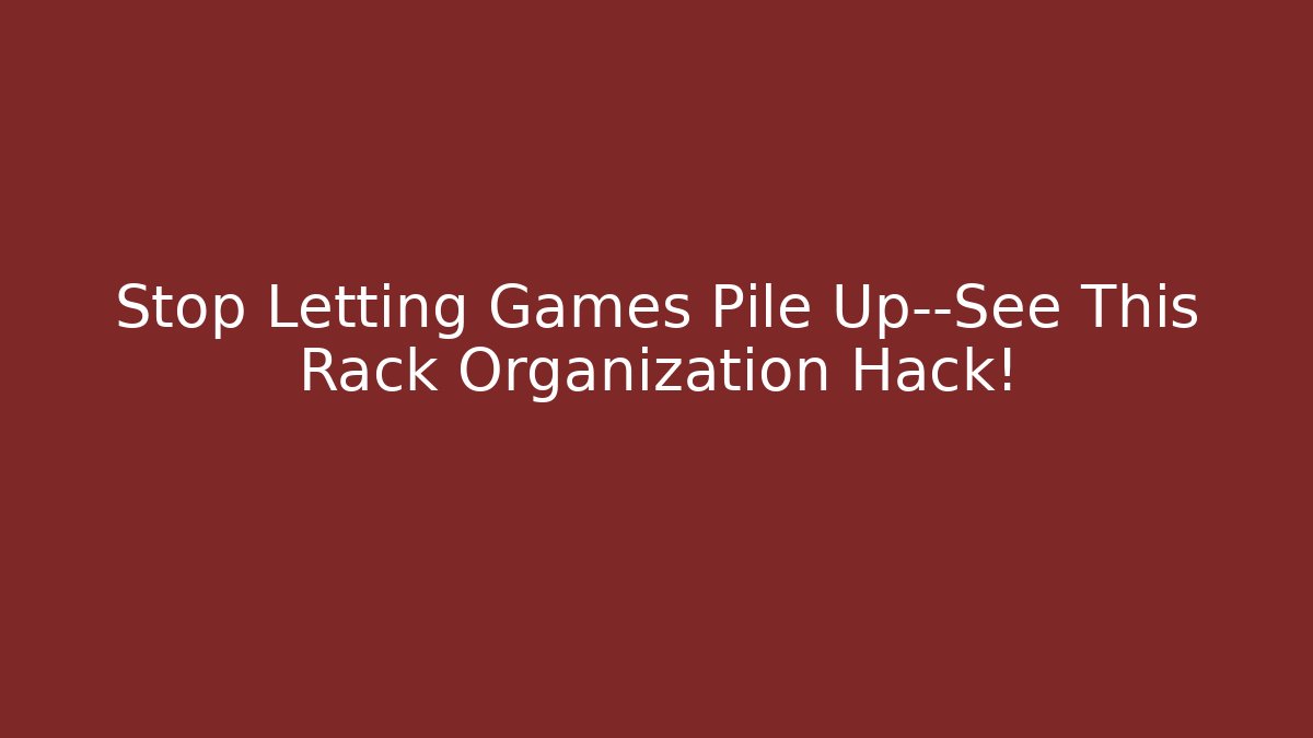 Stop Letting Games Pile Up—See This Rack Organization Hack!