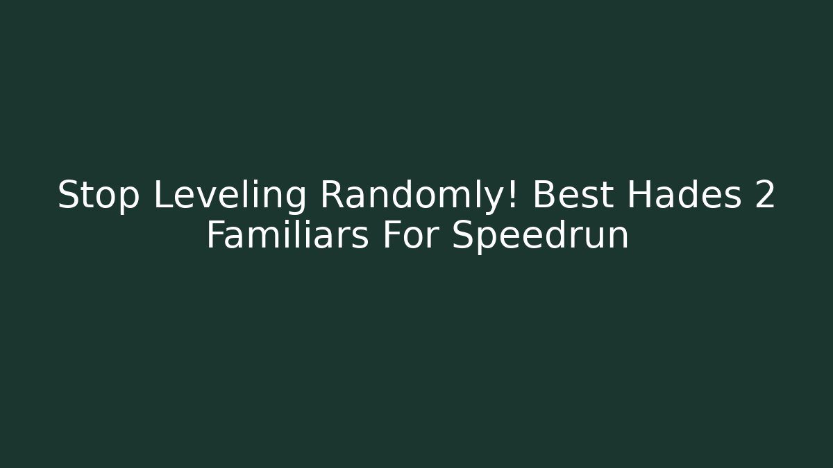 Stop Leveling Randomly! Best Hades 2 Familiars For Speedrun